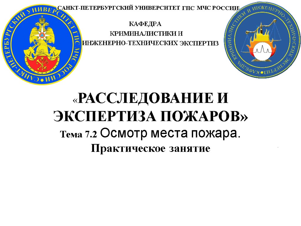 «РАССЛЕДОВАНИЕ И ЭКСПЕРТИЗА ПОЖАРОВ» Тема 7.2 Осмотр места пожара. Практическое занятие